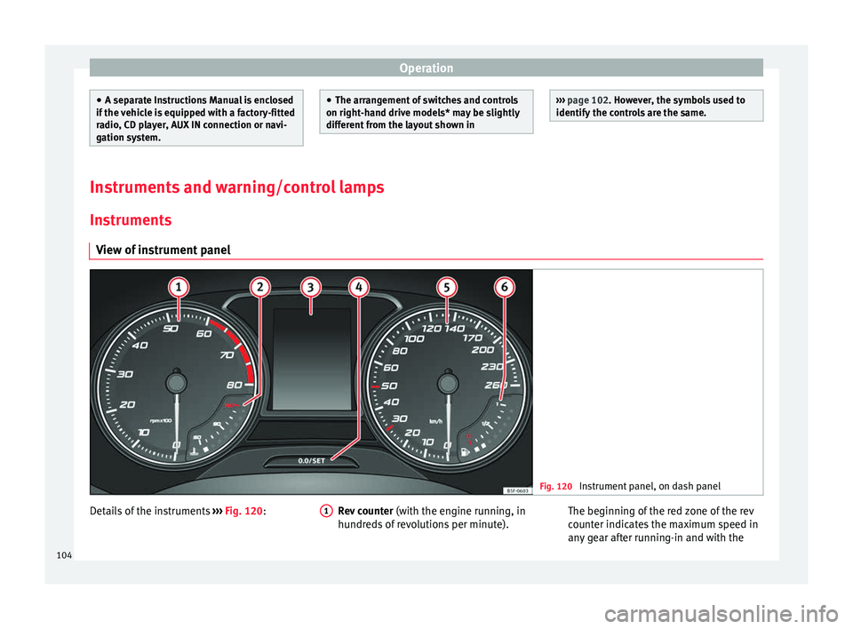 Seat Leon Sportstourer 2016  Owners manual Operation
●
A separ at
e Instructions Manual is enclosed
if the vehicle is equipped with a factory-fitted
radio, CD player, AUX IN connection or navi-
gation system. ●
The arran g
ement of switche