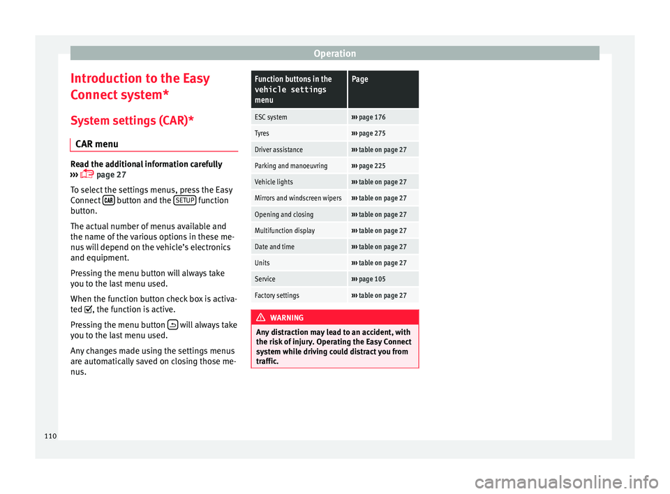 Seat Leon Sportstourer 2016  Owners manual Operation
Introduction to the Easy
C onnect
 sy
stem*
System settings (CAR)* CAR menu Read the additional information carefully
›› ›

  page 27
To select the settings menus, press the Easy
Co