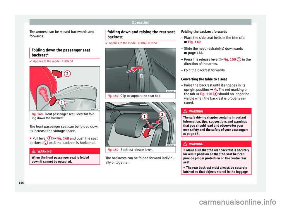 Seat Leon Sportstourer 2016  Owners manual Operation
The armrest can be moved backwards and
f or
w
ards.
Folding down the passenger seat
back
 rest* 3 Applies to the model: LEON ST
Fig. 148 
Front passenger seat: lever for fold-
in g do
wn the