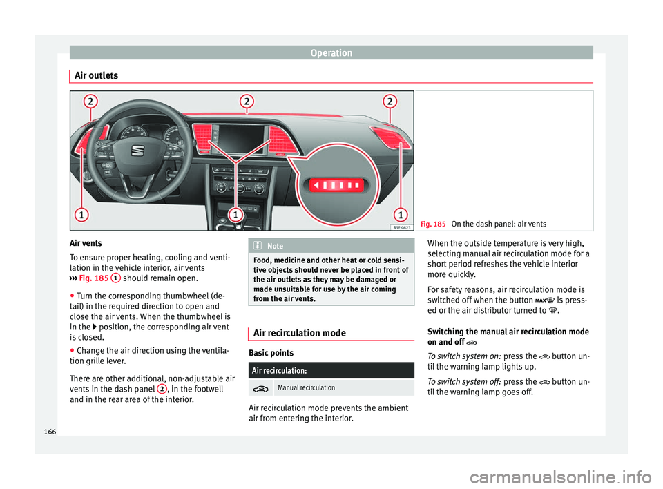 Seat Leon Sportstourer 2016  Owners manual Operation
Air outlets Fig. 185 
On the dash panel: air vents Air vents
T
o en
s
ure proper heating, cooling and venti-
lation in the vehicle interior, air vents
›››  Fig. 185  1  should remain o