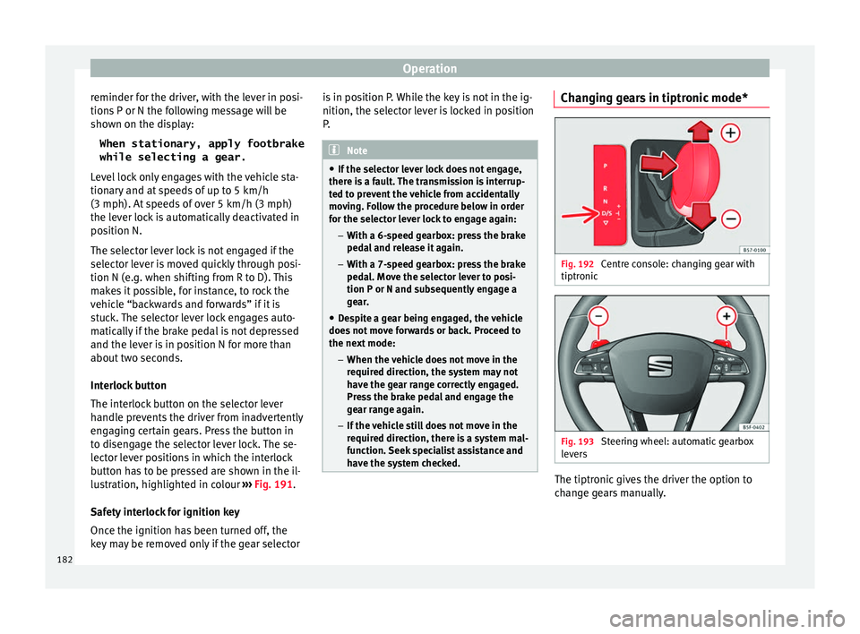 Seat Leon Sportstourer 2016  Owners manual Operation
reminder for the driver, with the lever in posi-
tion s
 P or N the f
ollowing message will be
shown on the display:
When stationary, apply footbrake
while selecting a gear.
Level lock only 