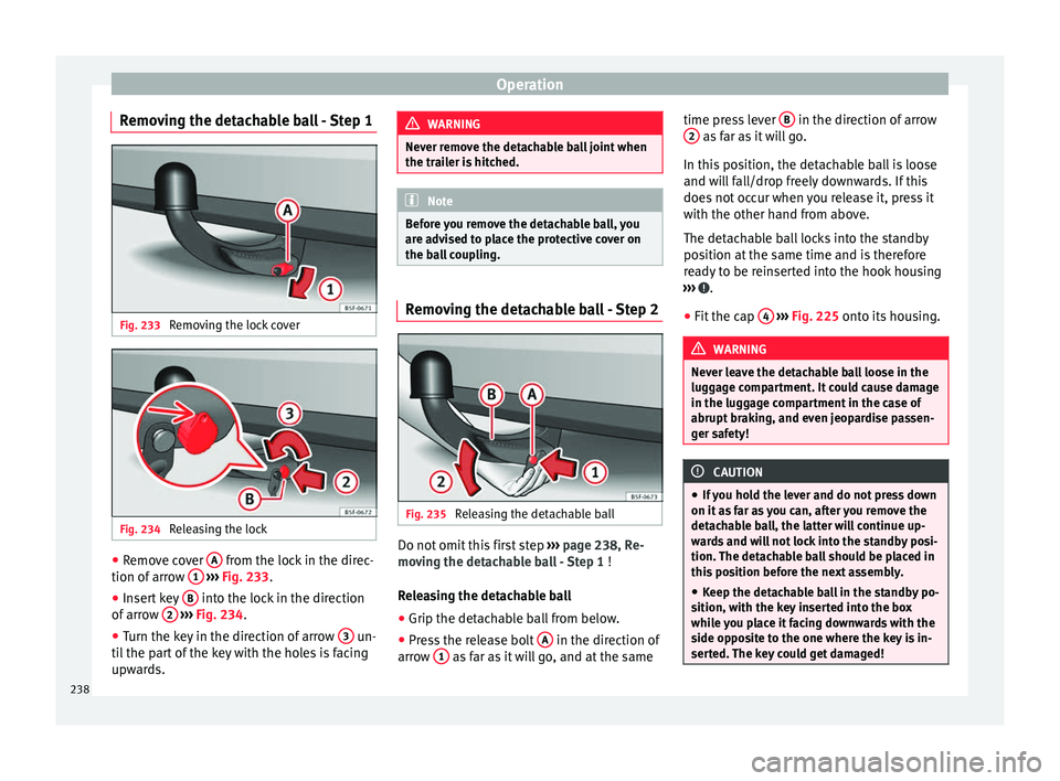 Seat Leon Sportstourer 2016  Owners manual Operation
Removing the detachable ball - Step 1 Fig. 233 
Removing the lock cover Fig. 234 
Releasing the lock ●
Remove cover  A  from the lock in the direc-
tion of  arr
o
w  1  
› ›
›  Fig. 