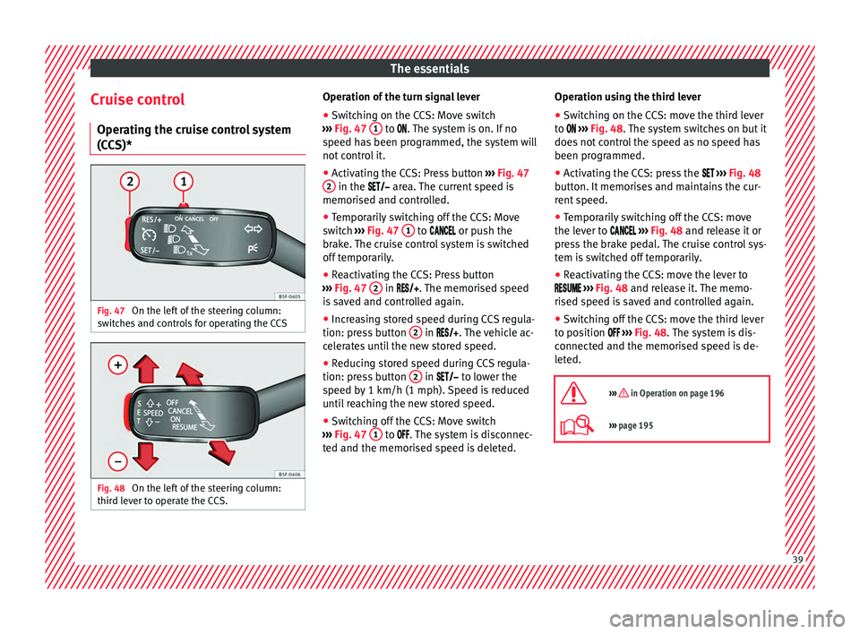 Seat Leon Sportstourer 2016  Owners manual The essentials
Cruise control Oper atin
g the c
ruise control system
(CCS)* Fig. 47 
On the left of the steering column:
sw it
c

hes and controls for operating the CCS Fig. 48 
On the left of the ste