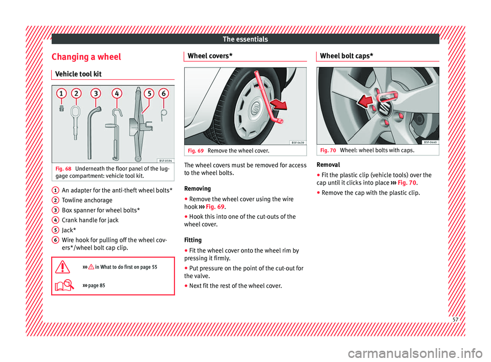 Seat Leon Sportstourer 2016 Owners manual The essentials
Changing a wheel V ehic
l
e tool kit Fig. 68
Underneath the floor panel of the lug-
g ag
e c
ompartment: vehicle tool kit. An adapter for the anti-theft wheel bolts*
T
o
wline anc
ho Seat Leon Sportstourer 2016 Owners manual The essentials
Changing a wheel V ehic
l
e tool kit Fig. 68
Underneath the floor panel of the lug-
g ag
e c
ompartment: vehicle tool kit. An adapter for the anti-theft wheel bolts*
T
o
wline anc
ho