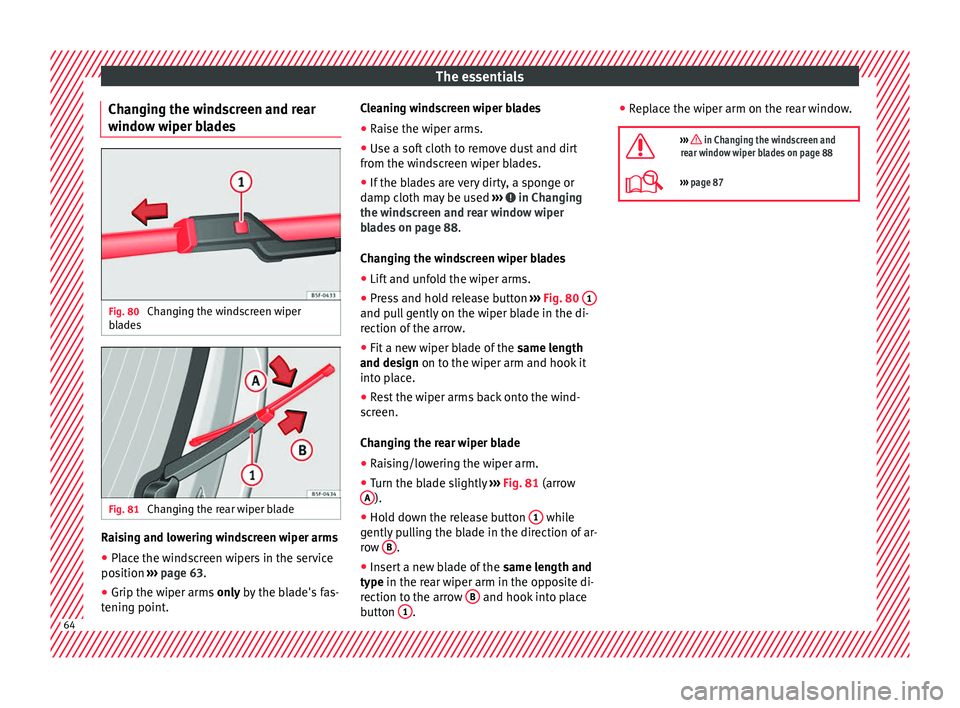Seat Leon Sportstourer 2016 Owners manual The essentials
Changing the windscreen and rear
w indo
w w
iper bladesFig. 80
Changing the windscreen wiper
b l
a
des Fig. 81
Changing the rear wiper blade Raising and lowering windscreen wiper arm Seat Leon Sportstourer 2016 Owners manual The essentials
Changing the windscreen and rear
w indo
w w
iper bladesFig. 80
Changing the windscreen wiper
b l
a
des Fig. 81
Changing the rear wiper blade Raising and lowering windscreen wiper arm