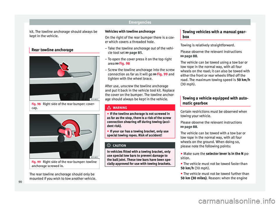 Seat Leon Sportstourer 2016  Owners manual Emergencies
kit. The towline anchorage should always be
k ept
 in the 
vehicle.
Rear towline anchorage Fig. 98 
Right side of the rear bumper: cover-
c ap
. Fig. 99 
Right side of the rear bumper: tow