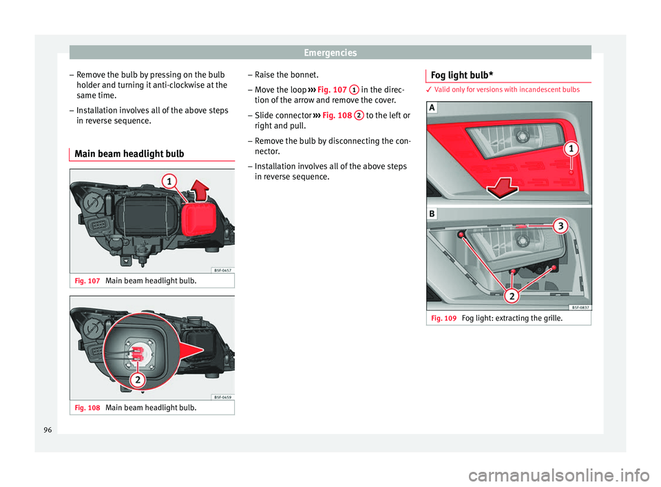 Seat Leon Sportstourer 2016  Owners manual Emergencies
– Remo
v
e the bulb by pressing on the bulb
holder and turning it anti-clockwise at the
same time.
– Installation involves all of the above steps
in rever

se sequence.
Main beam headl
