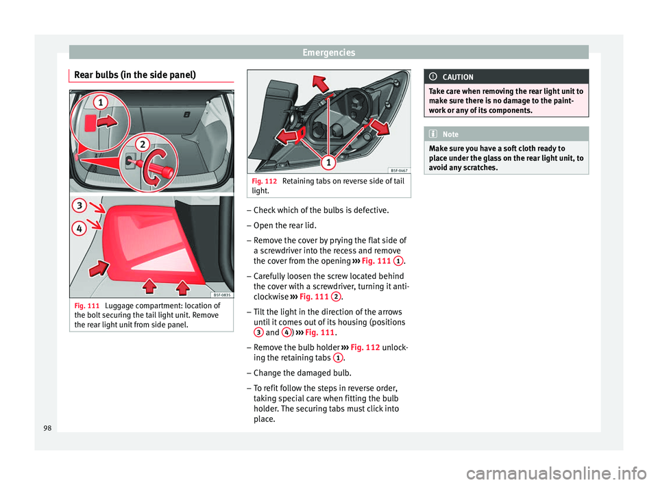 Seat Leon Sportstourer 2016  Owners manual Emergencies
Rear bulbs (in the side panel) Fig. 111 
Luggage compartment: location of
the bo lt
 sec
uring the tail light unit. Remove
the rear light unit from side panel. Fig. 112 
Retaining tabs on 