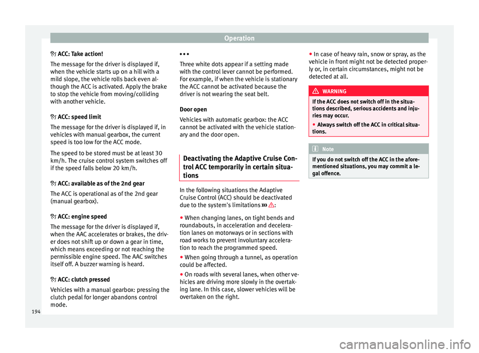 Seat Leon SC 2015 Owners manual Operation
A CC: Take action!
The me s
sage for the driver is displayed if,
when the vehicle starts up on a hill with a
mild slope, the vehicle rolls back even al-
though the ACC is activated. Appl Seat Leon SC 2015 Owners manual Operation
A CC: Take action!
The me s
sage for the driver is displayed if,
when the vehicle starts up on a hill with a
mild slope, the vehicle rolls back even al-
though the ACC is activated. Appl