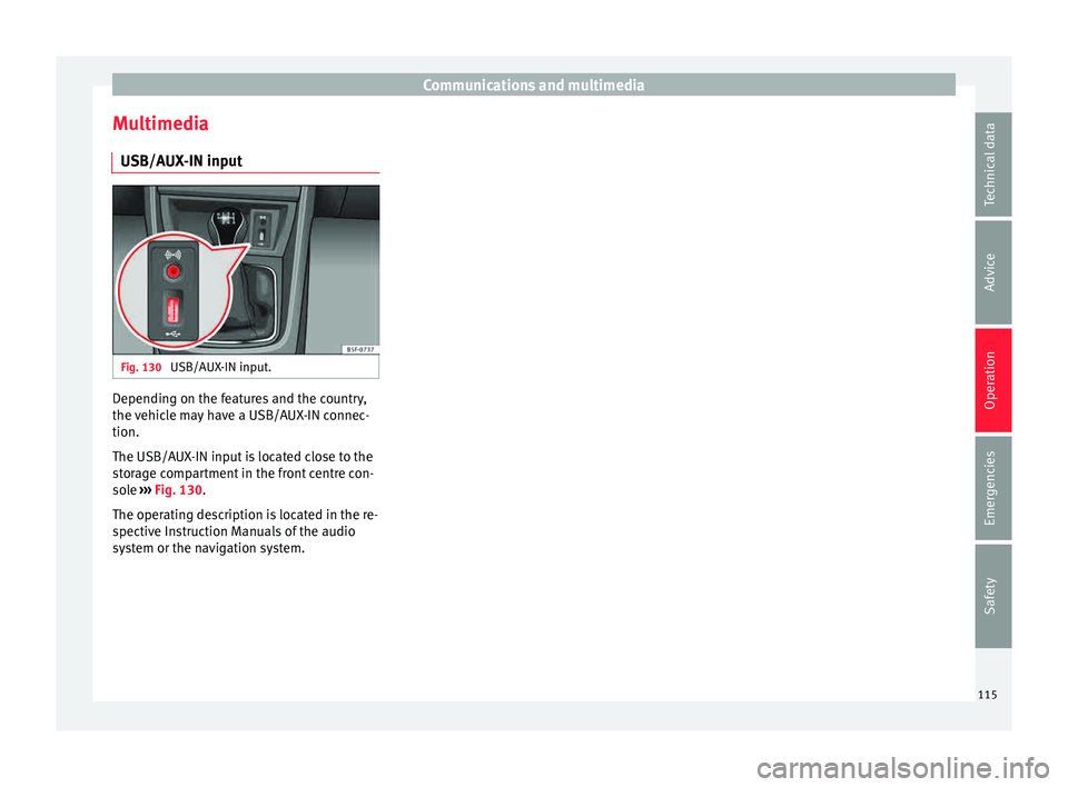 Seat Leon Sportstourer 2015  Owners manual Communications and multimedia
Multimedia USB/A UX
-IN inp
utFig. 130 
USB/AUX-IN input. Depending on the features and the country,
the 
v
ehic

le may have a USB/AUX-IN connec-
tion.
The USB/AUX-IN in