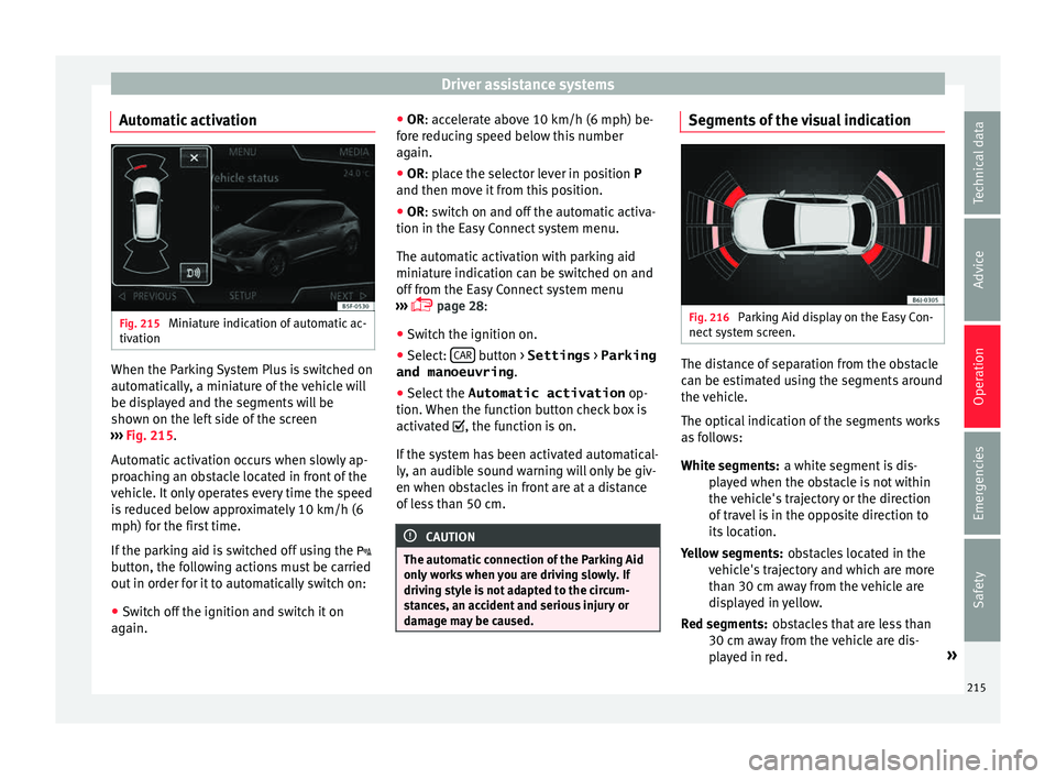 Seat Leon Sportstourer 2015 Owners manual Driver assistance systems
Automatic activation Fig. 215
Miniature indication of automatic ac-
tiv ation When the Parking System Plus is switched on
aut
om
atic
ally, a miniature of the vehicle will
b Seat Leon Sportstourer 2015 Owners manual Driver assistance systems
Automatic activation Fig. 215
Miniature indication of automatic ac-
tiv ation When the Parking System Plus is switched on
aut
om
atic
ally, a miniature of the vehicle will
b