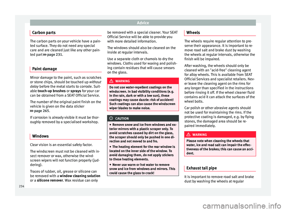 Seat Leon Sportstourer 2015 Owners manual Advice
Carbon parts The carbon parts on your vehicle have a pain-
ted s
ur
face. They do not need any special
care and are cleaned just like any other pain-
ted part ››› page 231.
Paint damage Seat Leon Sportstourer 2015 Owners manual Advice
Carbon parts The carbon parts on your vehicle have a pain-
ted s
ur
face. They do not need any special
care and are cleaned just like any other pain-
ted part ››› page 231.
Paint damage