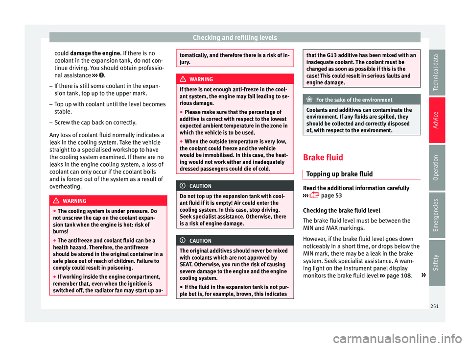 Seat Leon Sportstourer 2015 Owners manual Checking and refilling levels
could d amage the engine. If there is no
c oo
lant in the expansion tank, do not con-
tinue driving. You should obtain professio-
nal assistance ››› .
– If ther Seat Leon Sportstourer 2015 Owners manual Checking and refilling levels
could d amage the engine. If there is no
c oo
lant in the expansion tank, do not con-
tinue driving. You should obtain professio-
nal assistance ››› .
– If ther