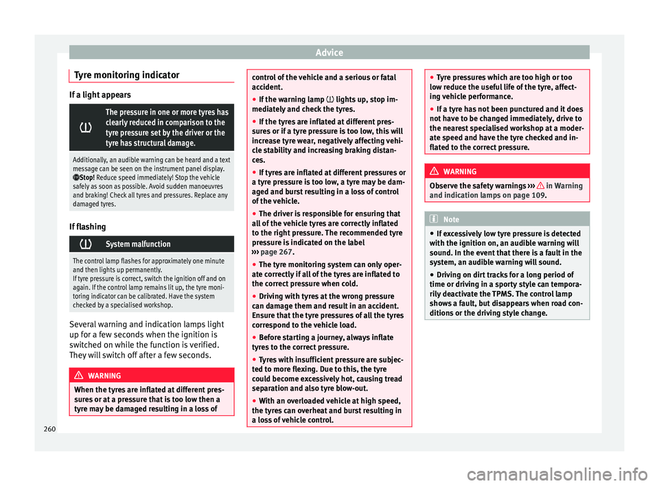 Seat Leon Sportstourer 2015 Owners manual Advice
Tyre monitoring indicator If a light appears
The pressure in one or more tyres has
clearly reduced in comparison to the
tyre pressure set by the driver or the
tyre has structural damage.
Add Seat Leon Sportstourer 2015 Owners manual Advice
Tyre monitoring indicator If a light appears
The pressure in one or more tyres has
clearly reduced in comparison to the
tyre pressure set by the driver or the
tyre has structural damage.
Add