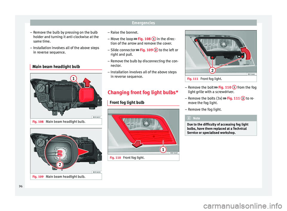 Seat Leon Sportstourer 2015  Owners manual Emergencies
– Remo
v
e the bulb by pressing on the bulb
holder and turning it anti-clockwise at the
same time.
– Installation involves all of the above steps
in rever

se sequence.
Main beam headl