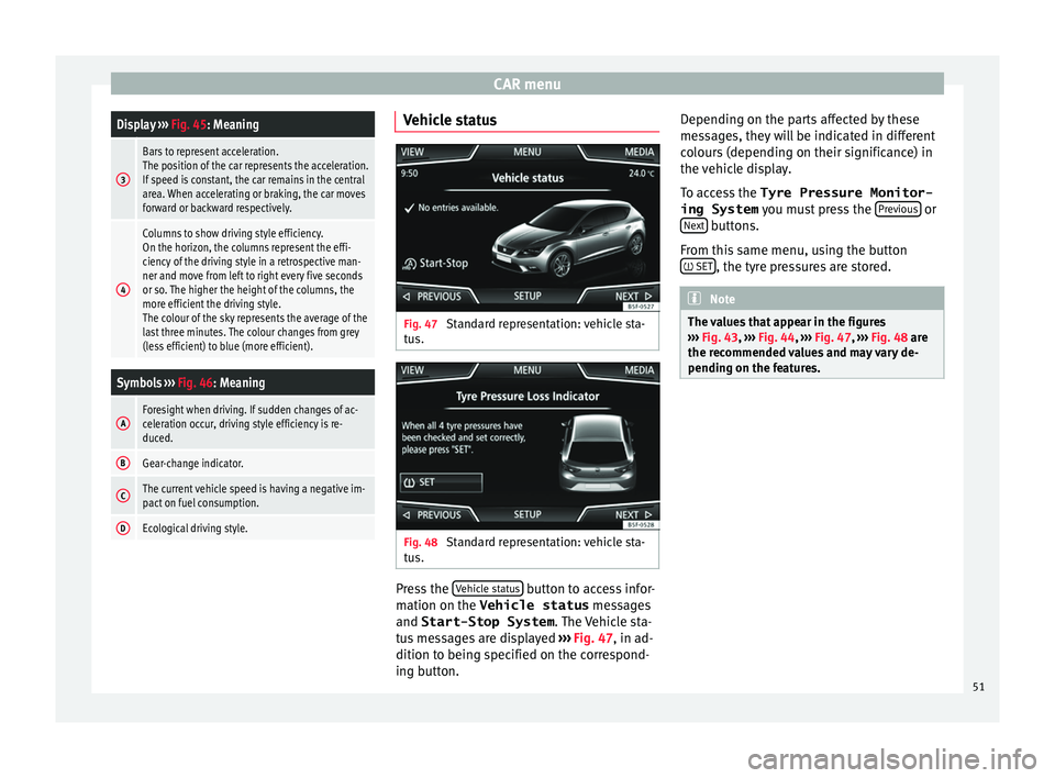 Seat Leon Sportstourer 2015 MEDIA SYSTEM PLUS - NAVI SYSTEM CAR menuDisplay
››› Fig. 45: Meaning
3
Bars to represent acceleration.
The position of the car represents the acceleration.
If speed is constant, the car remains in the central
area. When accel Seat Leon Sportstourer 2015 MEDIA SYSTEM PLUS - NAVI SYSTEM CAR menuDisplay
››› Fig. 45: Meaning
3
Bars to represent acceleration.
The position of the car represents the acceleration.
If speed is constant, the car remains in the central
area. When accel