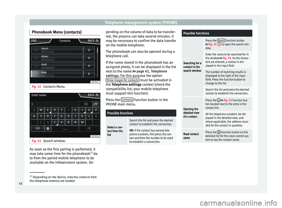 Seat Leon Sportstourer 2015 MEDIA SYSTEM PLUS - NAVI SYSTEM Telephone management system (PHONE)
Phonebook Menu (contacts) Fig. 52
Contacts Menu. Fig. 53
Search window. As soon as the first pairing is performed, it
m
a
y
take some time for the phonebook 1)
Seat Leon Sportstourer 2015 MEDIA SYSTEM PLUS - NAVI SYSTEM Telephone management system (PHONE)
Phonebook Menu (contacts) Fig. 52
Contacts Menu. Fig. 53
Search window. As soon as the first pairing is performed, it
m
a
y
take some time for the phonebook 1)