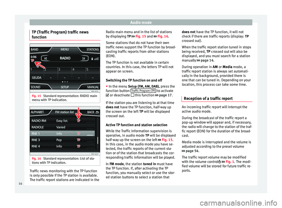 Seat Leon 5D 2014  MEDIA SYSTEM PLUS - NAVI SYSTEM Audio mode
TP (Traffic Program) traffic news
function Fig. 15 
Standard representation: RADIO main
menu with TP indication. Fig. 16 
Standard representation: List of sta-
tions with TP indication. Tra