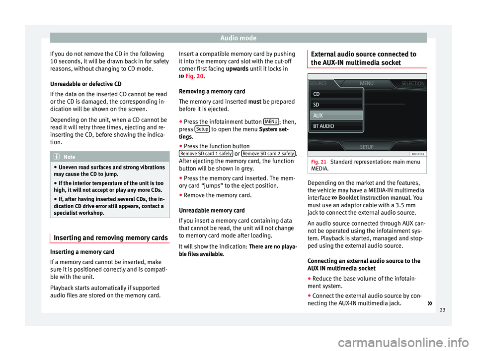 Seat Leon 5D 2014  MEDIA SYSTEM PLUS - NAVI SYSTEM Audio mode
If you do not remove the CD in the following
10 seconds, it will be drawn back in for safety
reasons, without changing to CD mode.
Unreadable or defective CD
If the data on the inserted CD 