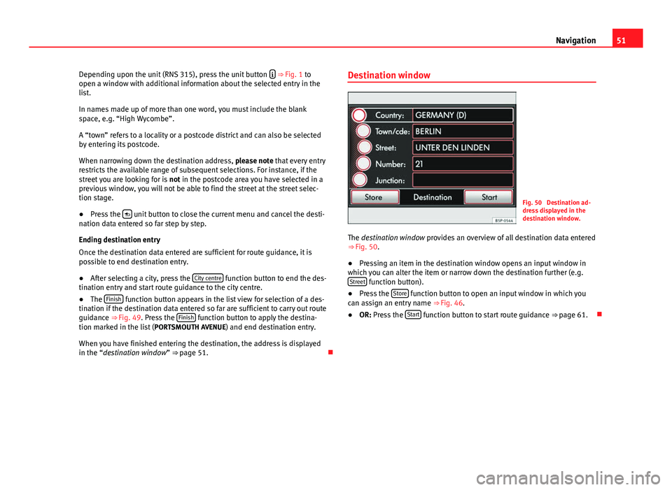 Seat Leon 5D 2014 MEDIA SYSTEM 2.2 51
Navigation
Depending upon the unit (RNS 315), press the unit button
⇒ Fig. 1 to
open a window with additional information about the selected entry in the
list.
In names made up of more th Seat Leon 5D 2014 MEDIA SYSTEM 2.2 51
Navigation
Depending upon the unit (RNS 315), press the unit button
⇒ Fig. 1 to
open a window with additional information about the selected entry in the
list.
In names made up of more th
