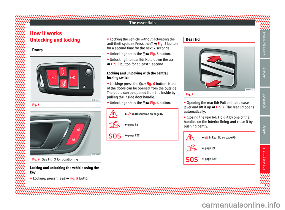Seat Leon SC 2014 Owners manual The essentials
How it works
Unlocking and locking
Doors Fig. 5
Fig. 6
See Fig. 3 for positioning Locking and unlocking the vehicle using the
key
● Locking: press the ››› Fig. 5 butt Seat Leon SC 2014 Owners manual The essentials
How it works
Unlocking and locking
Doors Fig. 5
Fig. 6
See Fig. 3 for positioning Locking and unlocking the vehicle using the
key
● Locking: press the ››› Fig. 5 butt