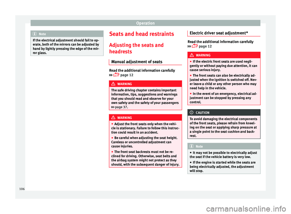 Seat Leon SC 2014  Owners manual Operation
Note
If the electrical adjustment should fail to op-
erate, both of the mirrors can be adjusted by
hand by lightly pressing the edge of the mir-
ror glass. Seats and head restraints
Adjustin
