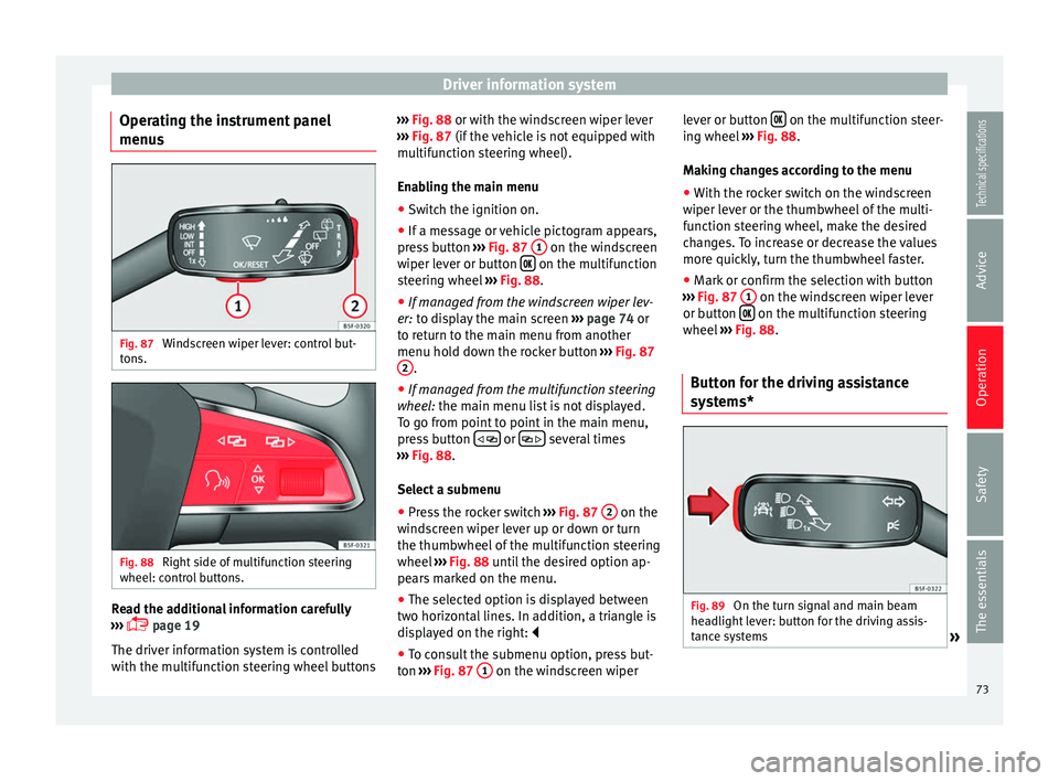 Seat Leon SC 2014  Owners manual Driver information system
Operating the instrument panel
menus Fig. 87 
Windscreen wiper lever: control but-
tons. Fig. 88 
Right side of multifunction steering
wheel: control buttons. Read the additi