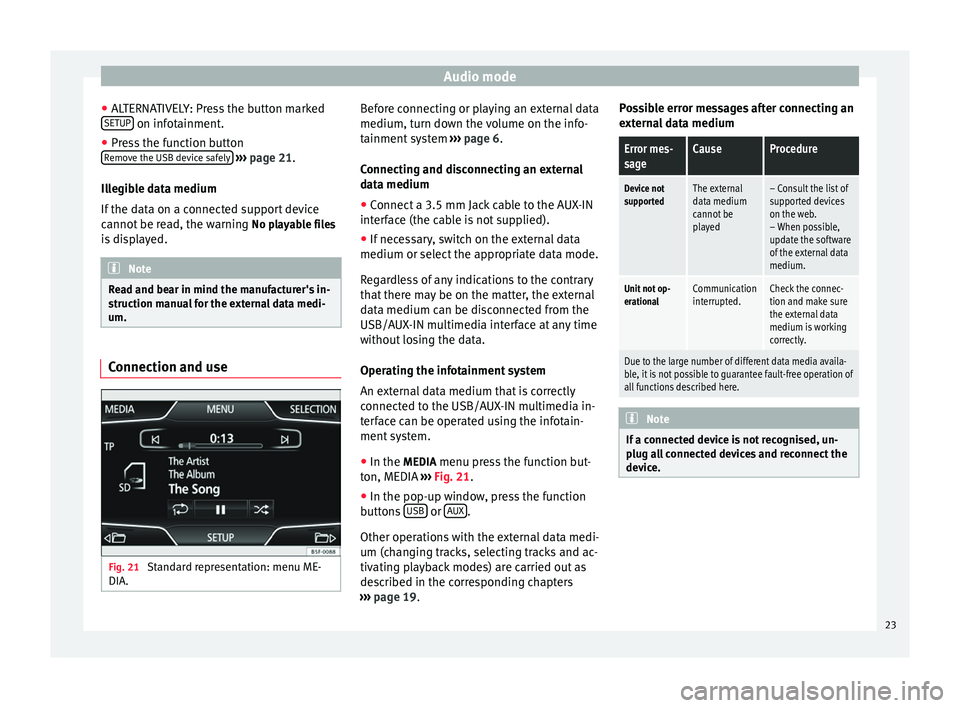 Seat Leon SC 2014  MEDIA SYSTEM TOUCH - COLOUR Audio mode
● ALTERNATIVELY: Press the button marked
SETUP  on infotainment.
● Press the function button
Remove the USB device safely  
›››  page 21.
Illegible data medium
If the data on a co