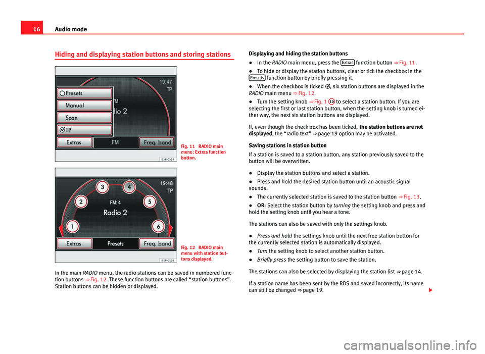 Seat Leon SC 2014  MEDIA SYSTEM 2.2 16Audio mode
Hiding and displaying station buttons and storing stations
Fig. 11  RADIO main
menu: Extras function
button.
Fig. 12  RADIO main
menu with station but-
tons displayed.
In the main RADIO m