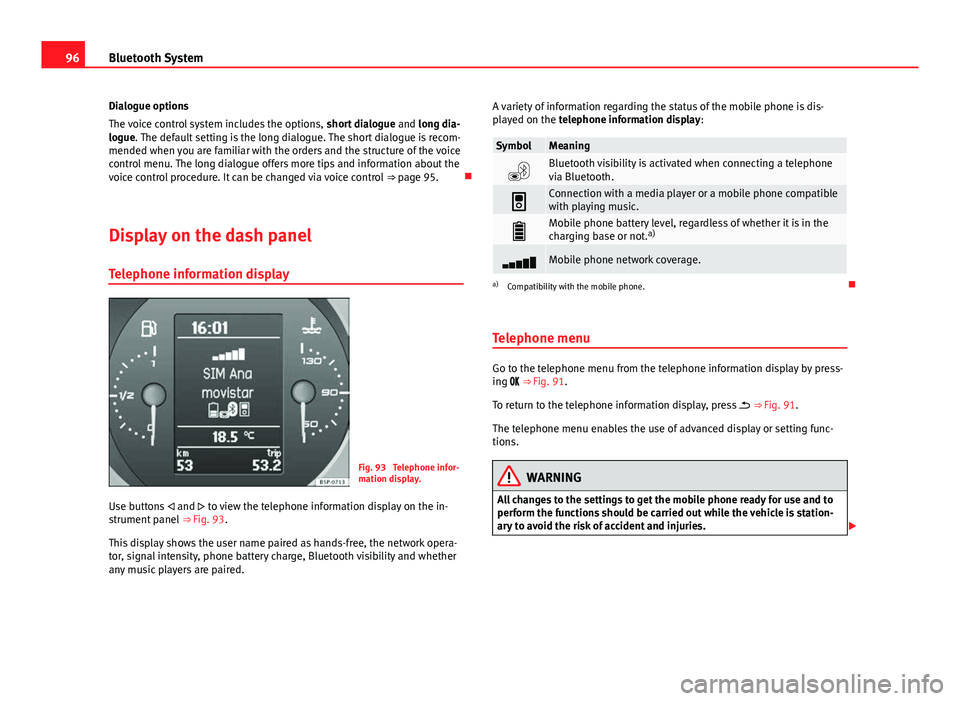 Seat Leon SC 2014  MEDIA SYSTEM 2.2 96Bluetooth System
Dialogue options
The voice control system includes the options,  short dialogue and long dia-
logue. The default setting is the long dialogue. The short dialogue is recom-
mended wh