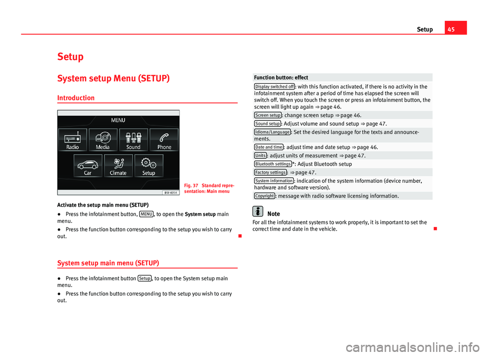 Seat Leon 5D 2013  MEDIA SYSTEM TOUCH - COLOUR 45SetupSetupSystem setup Menu (SETUP)
Introduction
Fig. 37 
Standard repre-sentation: Main menu
Activate the setup main menu (SETUP)
●
Press the infotainment button, MENU, to open the System setup m