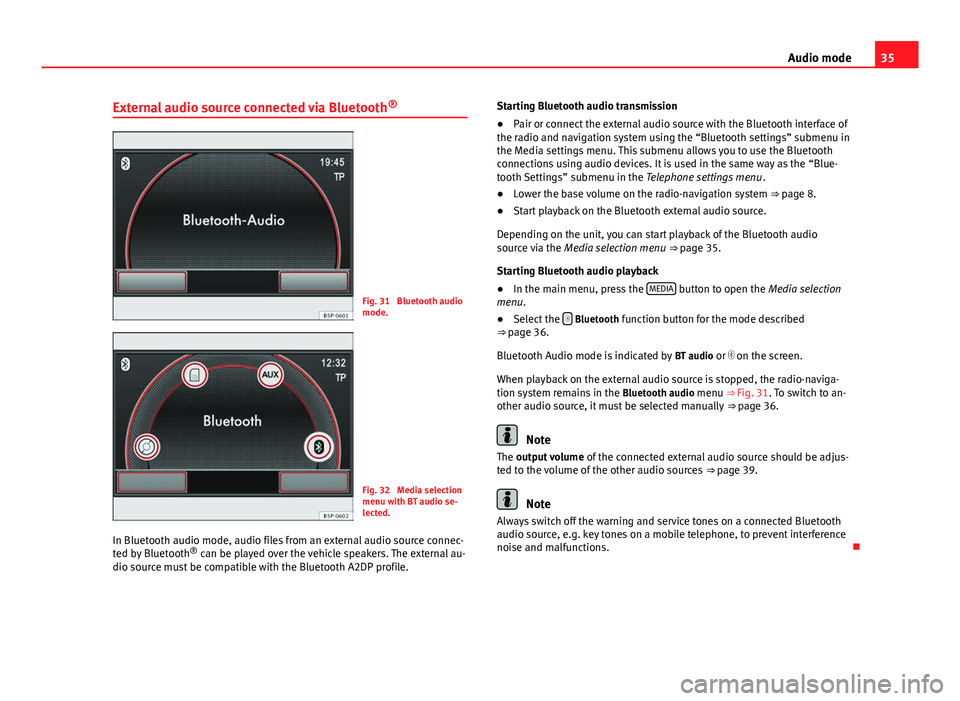 Seat Leon 5D 2013  MEDIA SYSTEM 2.2 35
Audio mode
External audio source connected via Bluetooth ®
Fig. 31  Bluetooth audio
mode.
Fig. 32  Media selection
menu with BT audio se-
lected.
In Bluetooth audio mode, audio files from an exter