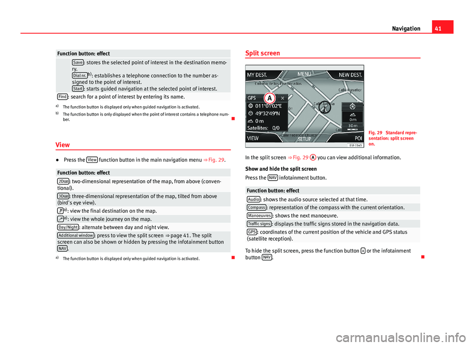 Seat Leon SC 2013  MEDIA SYSTEM PLUS - NAVI SYSTEM 41NavigationFunction button: effect Save: stores the selected point of interest in the destination memo-ry.Dial nr.b): establishes a telephone connection to the number as-signed to the point of intere