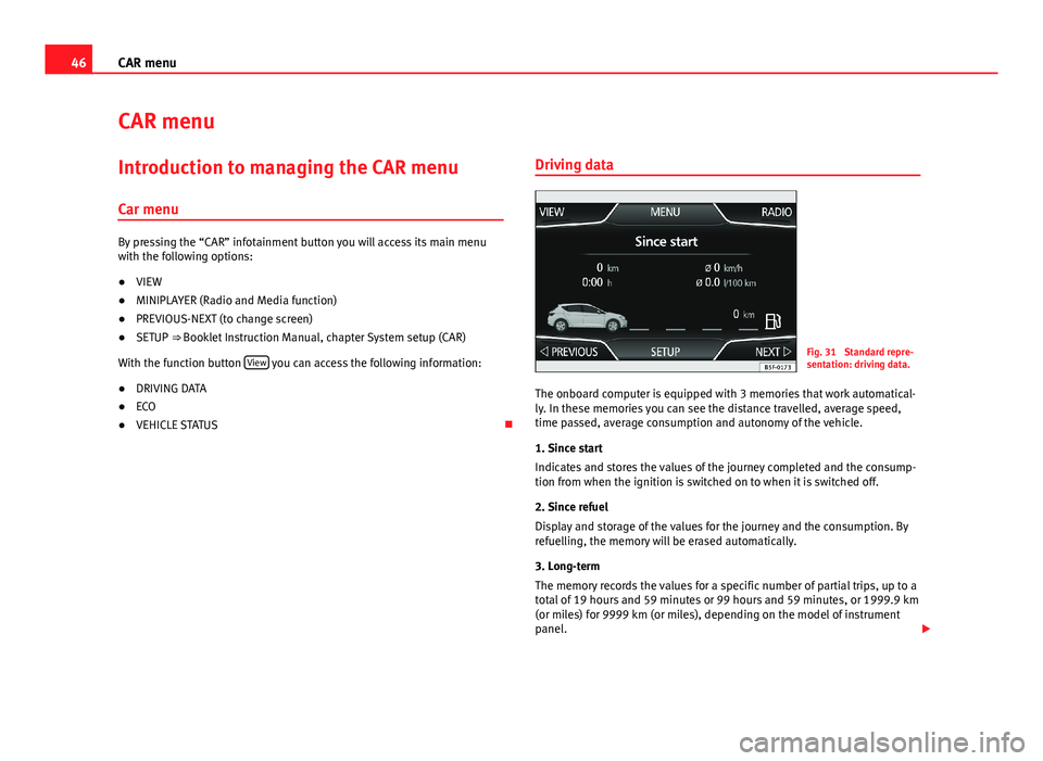 Seat Leon SC 2013  MEDIA SYSTEM PLUS - NAVI SYSTEM 46CAR menuCAR menuIntroduction to managing the CAR menu
Car menu
By pressing the “CAR” infotainment button you will access its main menuwith the following options:
●
VIEW
●
MINIPLAYER (Radio a