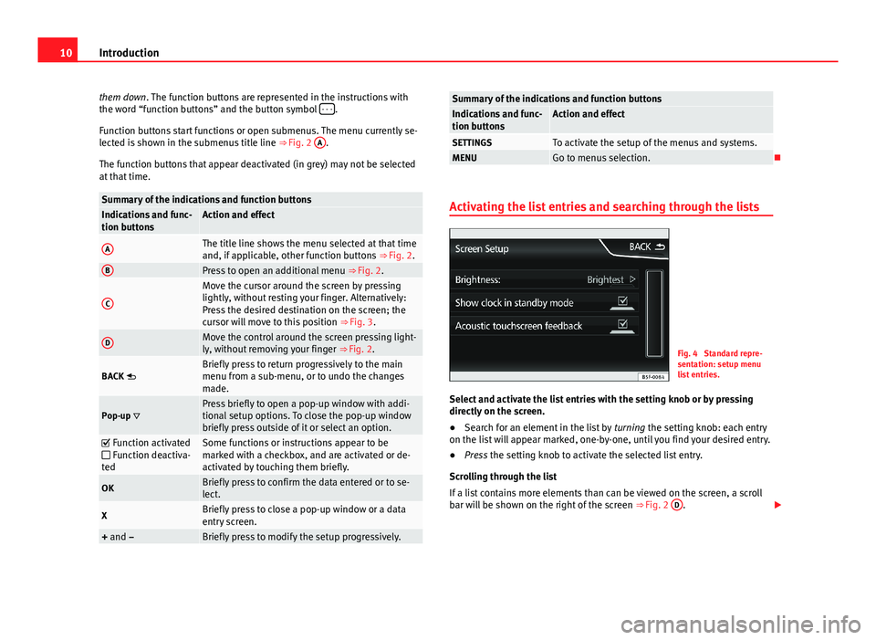 Seat Leon SC 2013  MEDIA SYSTEM TOUCH - COLOUR 10Introductionthem down. The function buttons are represented in the instructions withthe word “function buttons” and the button symbol - - -.
Function buttons start functions or open submenus. Th