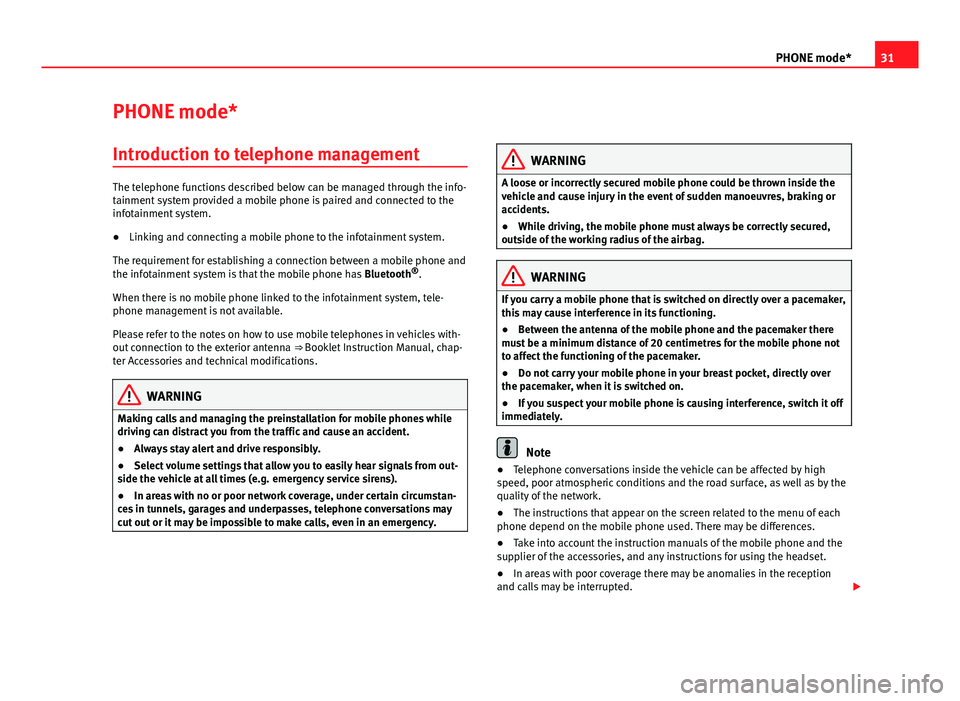 Seat Leon SC 2013  MEDIA SYSTEM TOUCH - COLOUR 31PHONE mode*PHONE mode*Introduction to telephone management
The telephone functions described below can be managed through the info-tainment system provided a mobile phone is paired and connected to 
