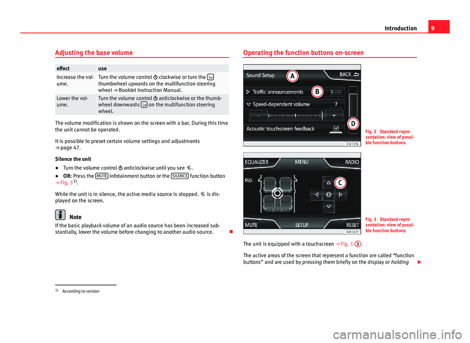 Seat Leon SC 2013  MEDIA SYSTEM TOUCH - COLOUR 9IntroductionAdjusting the base volumeeffectuseIncrease the vol-ume.Turn the volume control  clockwise or turn the thumbwheel upwards on the multifunction steeringwheel ⇒ Booklet Instruction