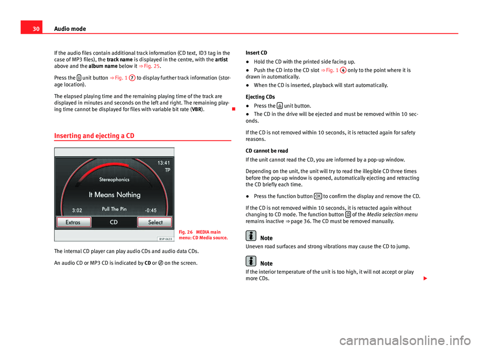 Seat Leon SC 2013  MEDIA SYSTEM 2.2 30Audio mode
If the audio files contain additional track information (CD text,  ID3 tag in the
case of MP3 files), the  track name is displayed in the centre, with the  artist
above and the album name