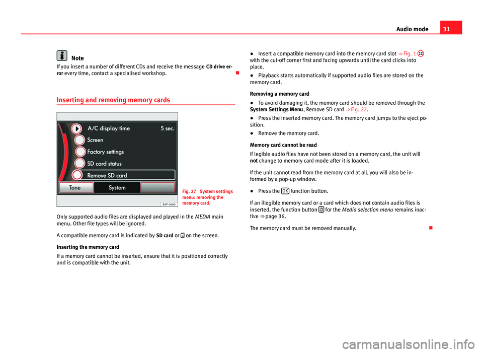 Seat Leon SC 2013  MEDIA SYSTEM 2.2 31
Audio mode
Note
If you insert a number of different CDs and receive the message  CD drive er-
ror every time, contact a specialised workshop. 
Inserting and removing memory cards
Fig. 27  System