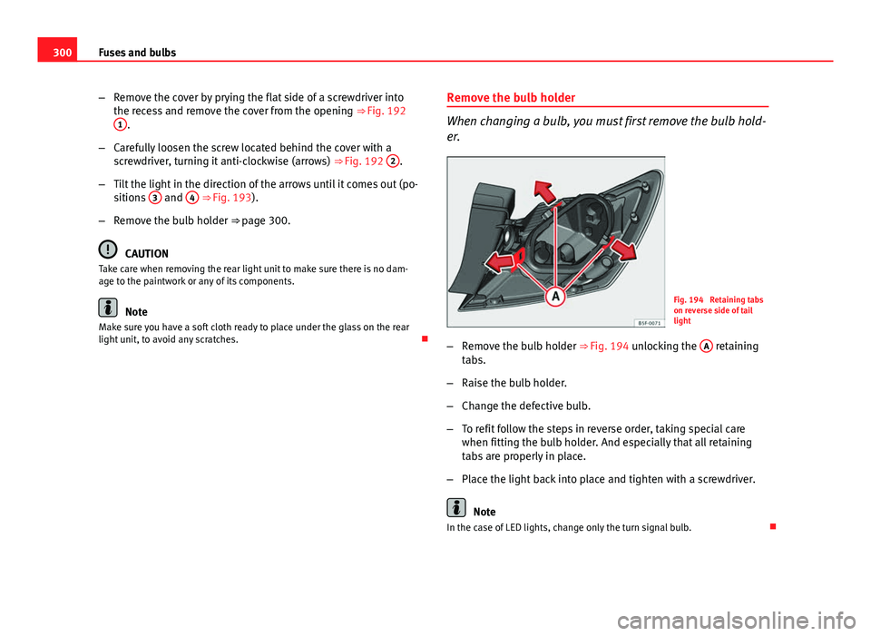 Seat Leon Sportstourer 2013  Owners manual 300Fuses and bulbs
–Remove the cover by prying the flat side of a screwdriver into
the recess and remove the cover from the opening  ⇒ Fig. 192
1
.
– Carefully loosen the screw located behind 
