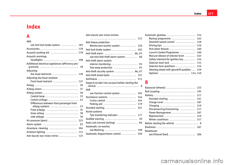 Seat Leon 5D 2012  Owners manual Index
A
ABSsee Anti-lock brake system  . . . . . . . . . . . . 183
Accessories  . . . . . . . . . . . . . . . . . . . . . . . . . . . . 129
Acoustic parking aid  . . . . . . . . . . . . . . . . . . . 