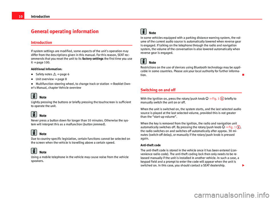 Seat Leon 5D 2012  MEDIA SYSTEM 2.2 10Introduction
General operating information
Introduction
If system settings are modified, some aspects of the unit's operation may
differ from the descriptions given in this manual. For this reas