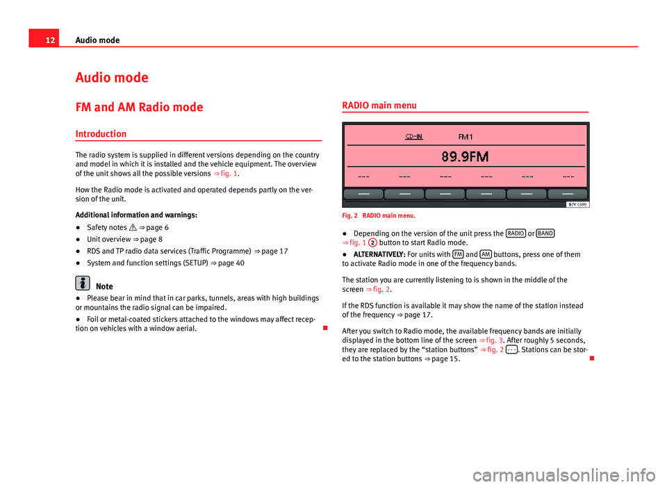 Seat Leon 5D 2012  SOUND SYSTEM 2.0 12Audio mode
Audio mode
FM and AM Radio mode Introduction
The radio system is supplied in different versions depending on the country
and model in which it is installed and the vehicle equipment. The 