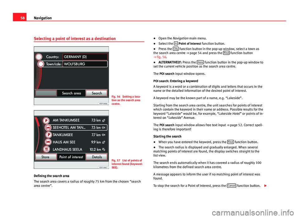 Seat Leon 5D 2011  MEDIA SYSTEM 2.2 58Navigation
Selecting a point of interest as a destination
Fig. 56  Setting a loca-
tion as the search area
centre.
Fig. 57  List of points of
interest found (keyword:
SEE).
Defining the search area
