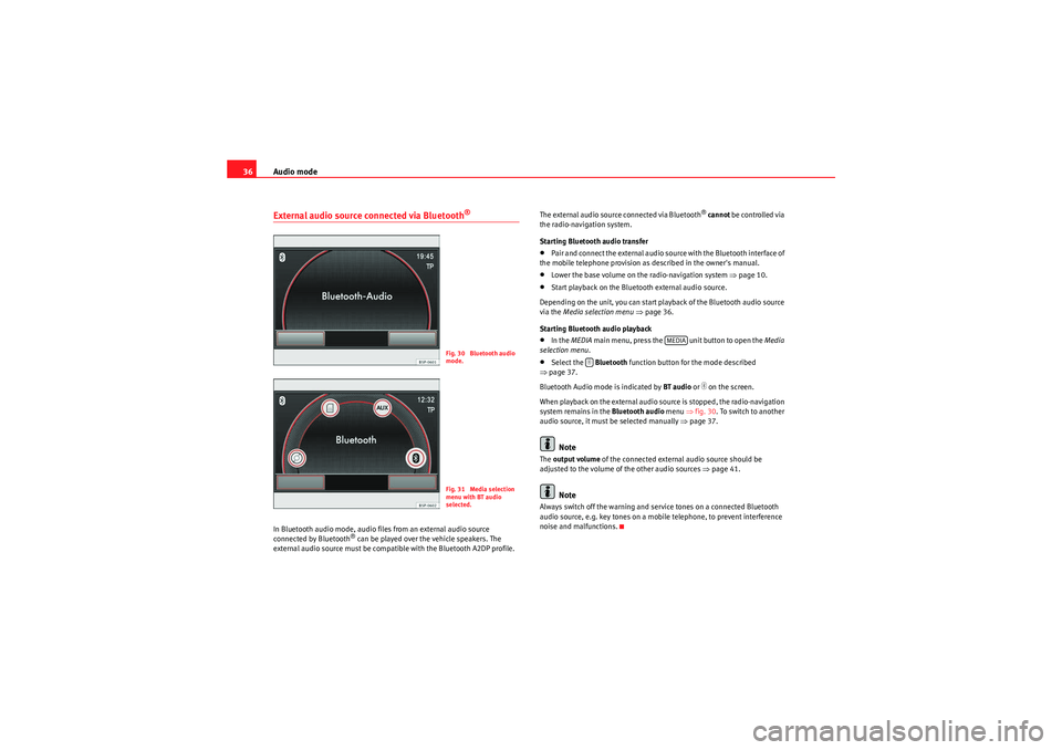 Seat Leon 5D 2010  MEDIA SYSTEM 2.2 Audio mode
36External audio source connected via Bluetooth
®
In Bluetooth audio mode, audio files from an external audio source 
connected by Bluetooth
® can be played over the vehicle speakers. The