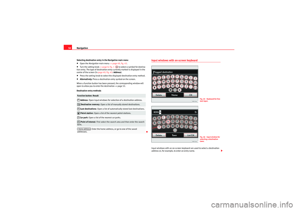 Seat Leon 5D 2010  MEDIA SYSTEM 2.2 Navigation
50Selecting destination entry in the Navigation main menu•Open the  Navigation  main menu  ⇒page 49, fig. 43.•Turn the setting knob  ⇒page 8, fig. 1    to select a symbol for destin