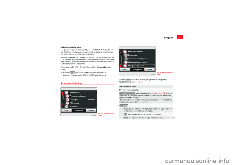 Seat Leon 5D 2010 MEDIA SYSTEM 2.2 Navigation73
Ending demonstration mode
A s a ge ne ral r ule , th e D em o m od e sh ould b e s wi tche d of f a f ter use , o the r wis e
you will always have to select between virtual navigat Seat Leon 5D 2010 MEDIA SYSTEM 2.2 Navigation73
Ending demonstration mode
A s a ge ne ral r ule , th e D em o m od e sh ould b e s wi tche d of f a f ter use , o the r wis e
you will always have to select between virtual navigat