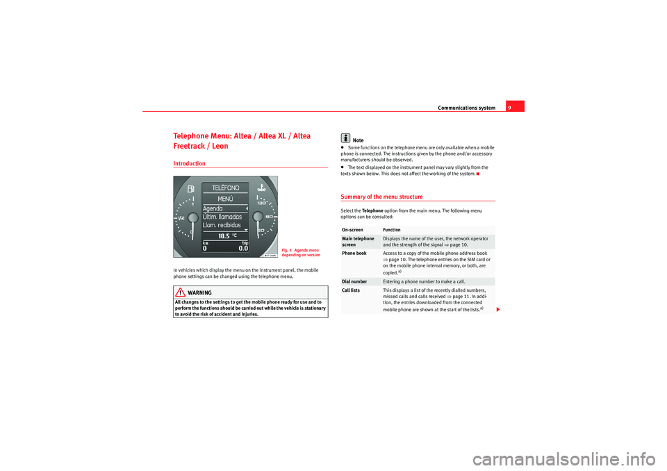 Seat Leon 5D 2010  COMMUNICATION SYSTEM Communications system9
Telephone Menu: Altea / Altea XL / Altea 
Freetrack / LeonIntroductionIn vehicles which display the menu on the instrument panel, the mobile 
phone settings can be changed using