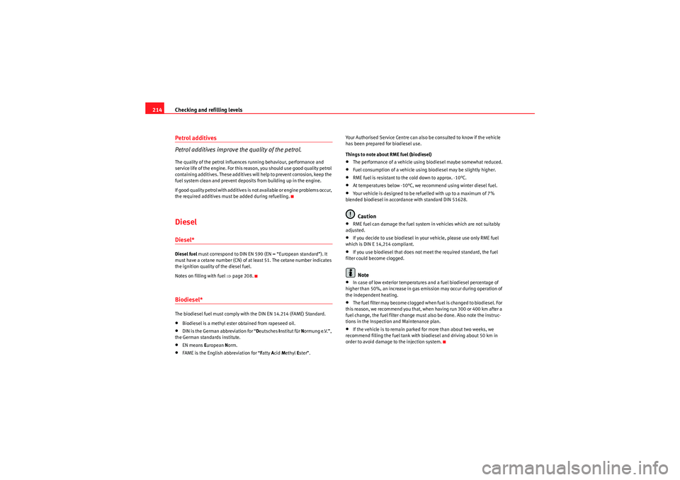 Seat Leon 5D 2009  Owners manual Checking and refilling levels
214Petrol additives
Petrol additives improve the quality of the petrol.The quality of the petrol influences running behaviour, performance and 
service life of the engine