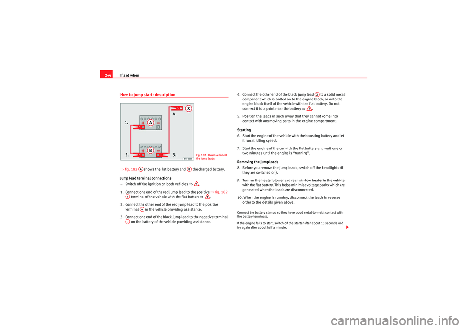 Seat Leon 5D 2009  Owners manual If and when
264How to jump start: description⇒ fig. 182    shows the flat battery and   the charged battery.
Jump lead terminal connections
– Switch off the ignition on both vehicles  ⇒.
1.  Con